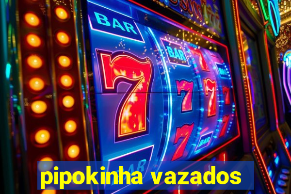 pipokinha vazados